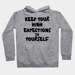 KEEP YOUR HIGH EXPECTATIONS TO YOURSELF. Hoodie